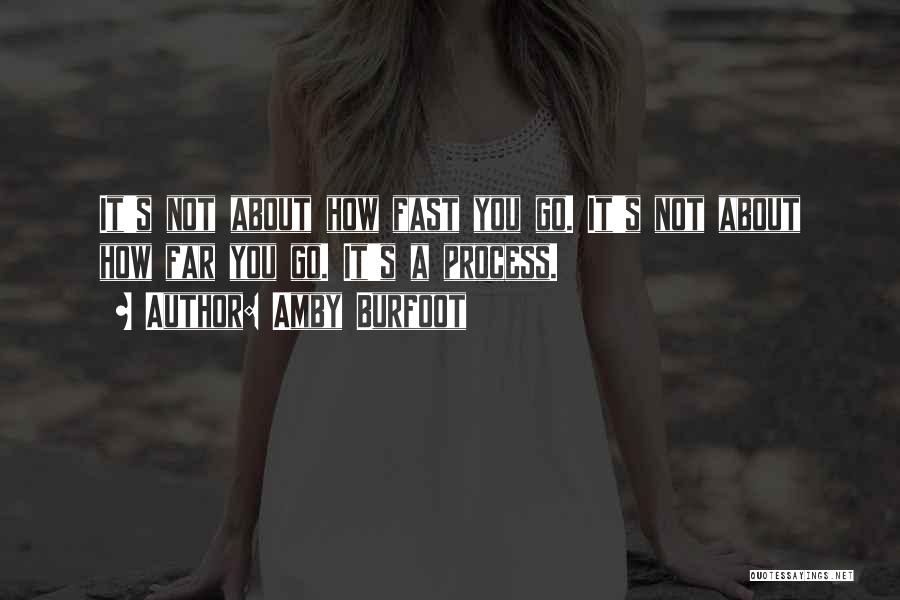 Amby Burfoot Quotes: It's Not About How Fast You Go. It's Not About How Far You Go. It's A Process.