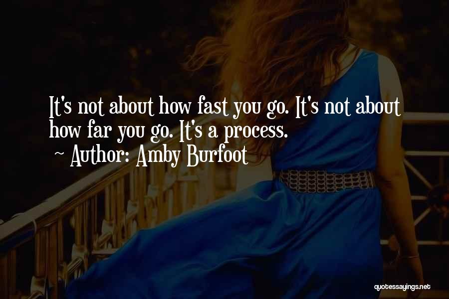 Amby Burfoot Quotes: It's Not About How Fast You Go. It's Not About How Far You Go. It's A Process.