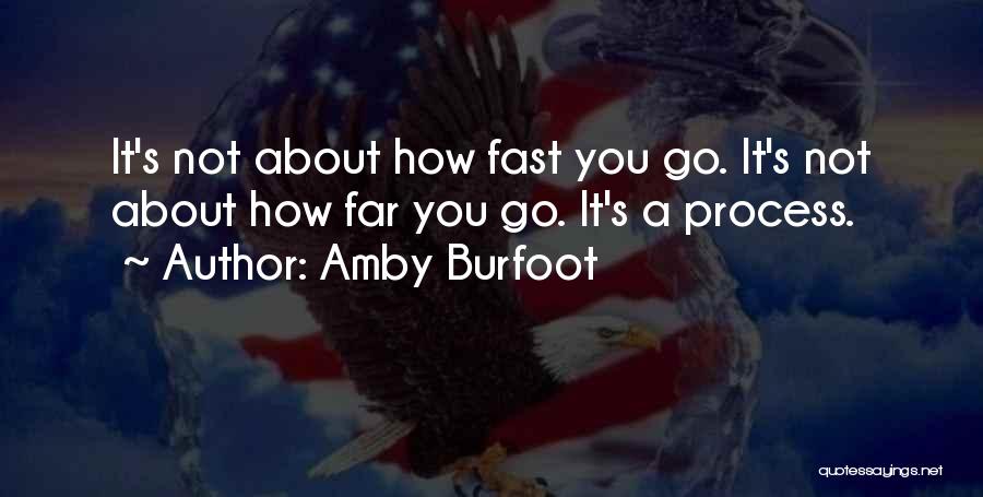 Amby Burfoot Quotes: It's Not About How Fast You Go. It's Not About How Far You Go. It's A Process.