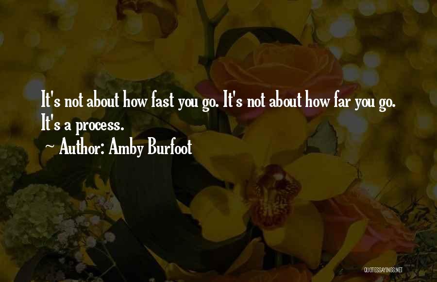 Amby Burfoot Quotes: It's Not About How Fast You Go. It's Not About How Far You Go. It's A Process.