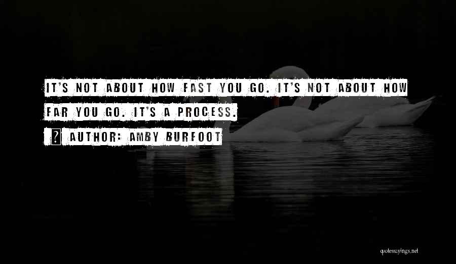 Amby Burfoot Quotes: It's Not About How Fast You Go. It's Not About How Far You Go. It's A Process.