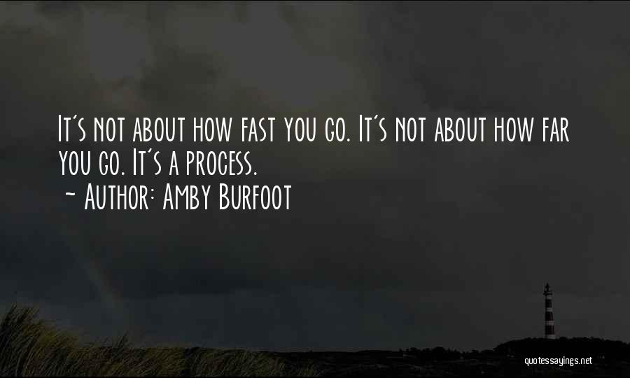 Amby Burfoot Quotes: It's Not About How Fast You Go. It's Not About How Far You Go. It's A Process.