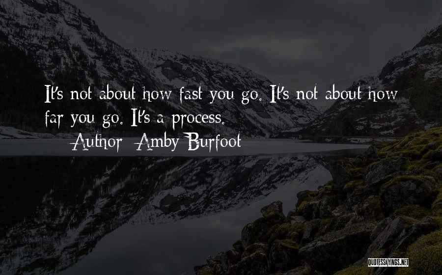 Amby Burfoot Quotes: It's Not About How Fast You Go. It's Not About How Far You Go. It's A Process.