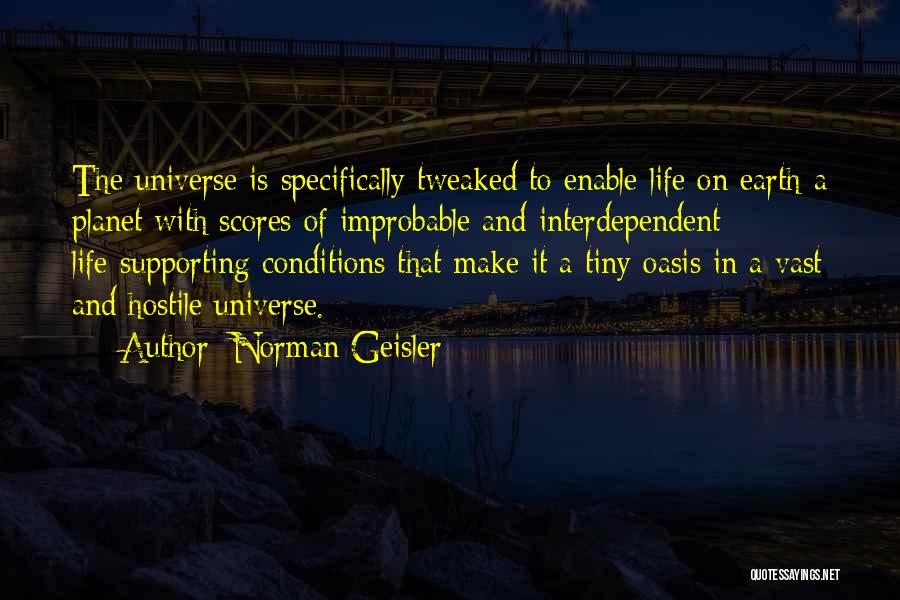 Norman Geisler Quotes: The Universe Is Specifically Tweaked To Enable Life On Earth-a Planet With Scores Of Improbable And Interdependent Life-supporting Conditions That