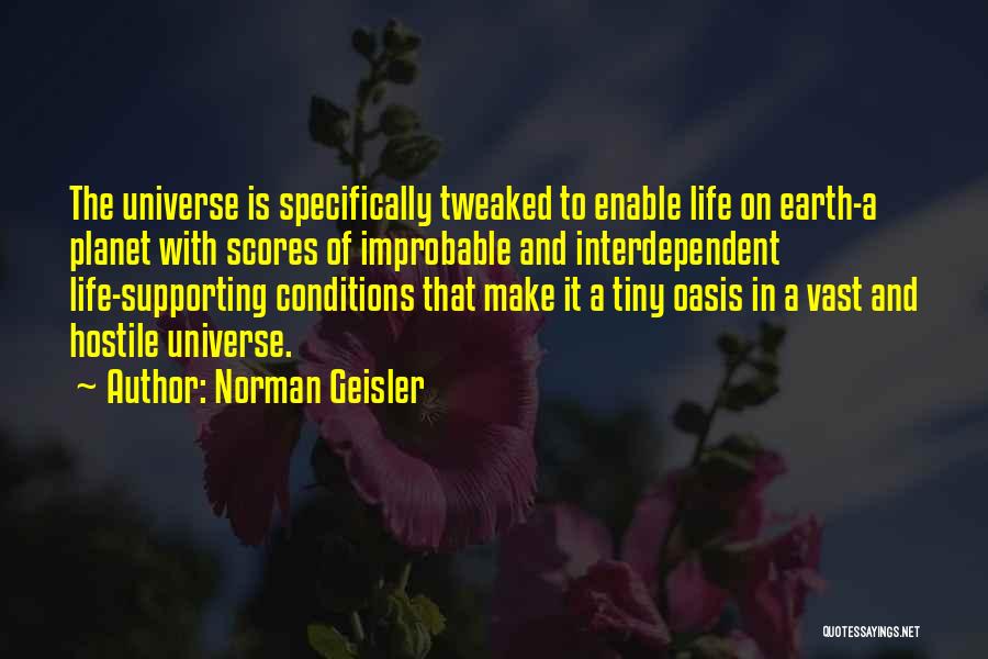 Norman Geisler Quotes: The Universe Is Specifically Tweaked To Enable Life On Earth-a Planet With Scores Of Improbable And Interdependent Life-supporting Conditions That