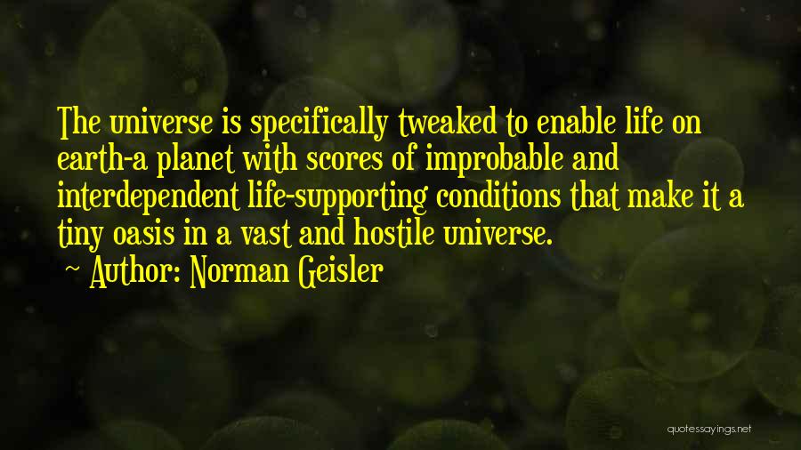 Norman Geisler Quotes: The Universe Is Specifically Tweaked To Enable Life On Earth-a Planet With Scores Of Improbable And Interdependent Life-supporting Conditions That