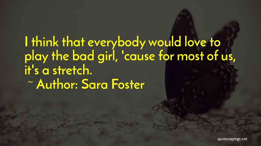 Sara Foster Quotes: I Think That Everybody Would Love To Play The Bad Girl, 'cause For Most Of Us, It's A Stretch.