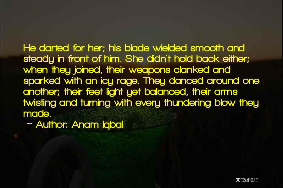 Anam Iqbal Quotes: He Darted For Her; His Blade Wielded Smooth And Steady In Front Of Him. She Didn't Hold Back Either; When