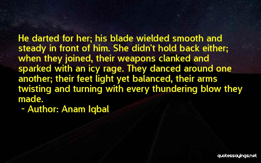 Anam Iqbal Quotes: He Darted For Her; His Blade Wielded Smooth And Steady In Front Of Him. She Didn't Hold Back Either; When