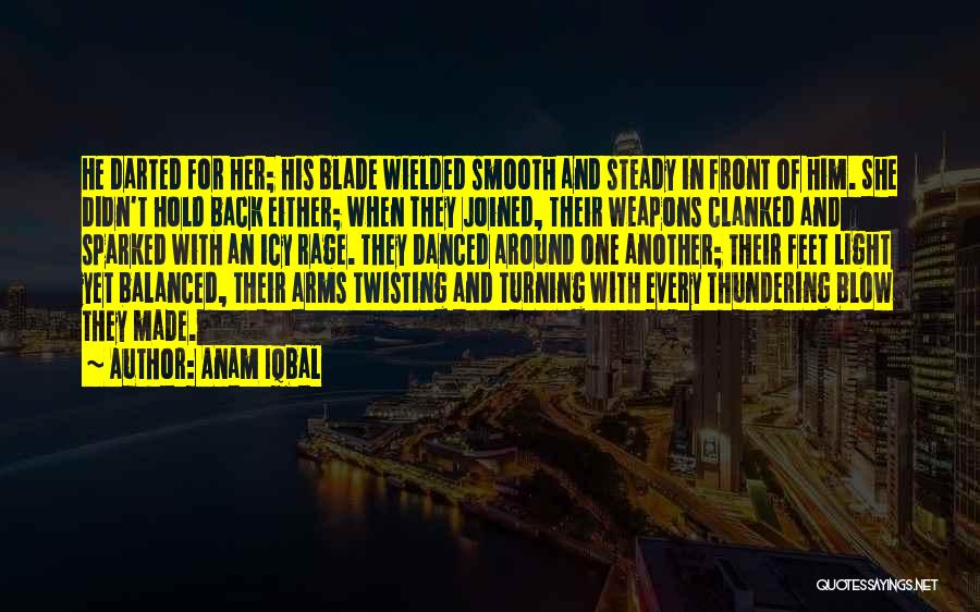 Anam Iqbal Quotes: He Darted For Her; His Blade Wielded Smooth And Steady In Front Of Him. She Didn't Hold Back Either; When