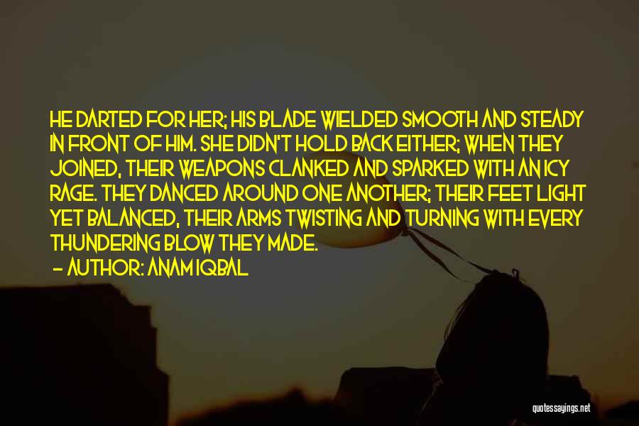 Anam Iqbal Quotes: He Darted For Her; His Blade Wielded Smooth And Steady In Front Of Him. She Didn't Hold Back Either; When