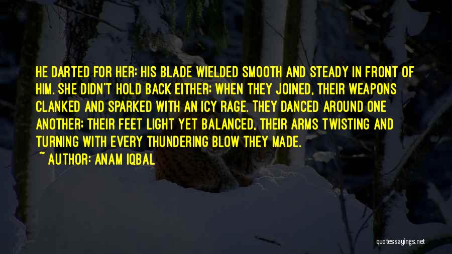 Anam Iqbal Quotes: He Darted For Her; His Blade Wielded Smooth And Steady In Front Of Him. She Didn't Hold Back Either; When