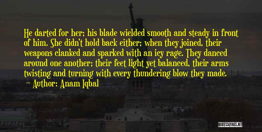 Anam Iqbal Quotes: He Darted For Her; His Blade Wielded Smooth And Steady In Front Of Him. She Didn't Hold Back Either; When