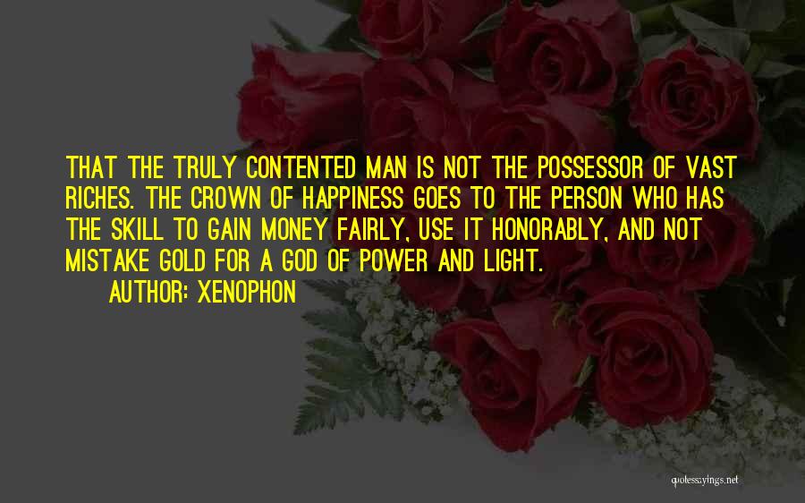 Xenophon Quotes: That The Truly Contented Man Is Not The Possessor Of Vast Riches. The Crown Of Happiness Goes To The Person