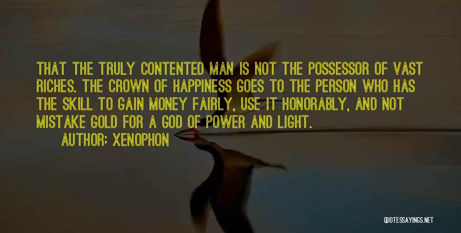 Xenophon Quotes: That The Truly Contented Man Is Not The Possessor Of Vast Riches. The Crown Of Happiness Goes To The Person