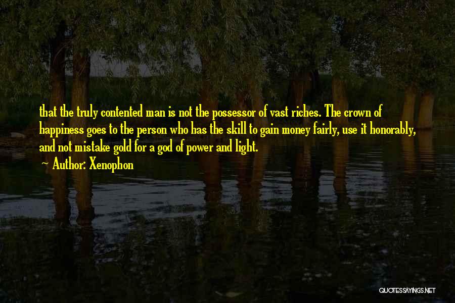 Xenophon Quotes: That The Truly Contented Man Is Not The Possessor Of Vast Riches. The Crown Of Happiness Goes To The Person