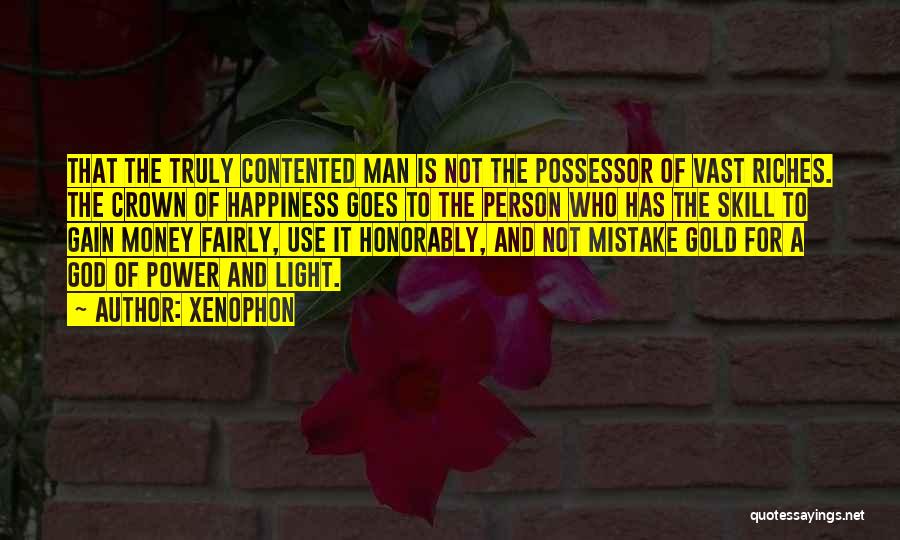 Xenophon Quotes: That The Truly Contented Man Is Not The Possessor Of Vast Riches. The Crown Of Happiness Goes To The Person