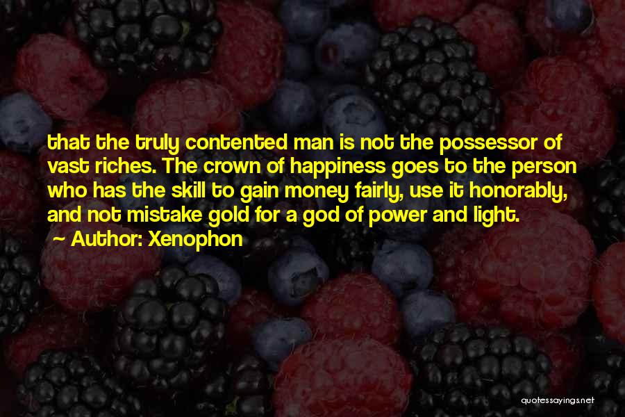 Xenophon Quotes: That The Truly Contented Man Is Not The Possessor Of Vast Riches. The Crown Of Happiness Goes To The Person