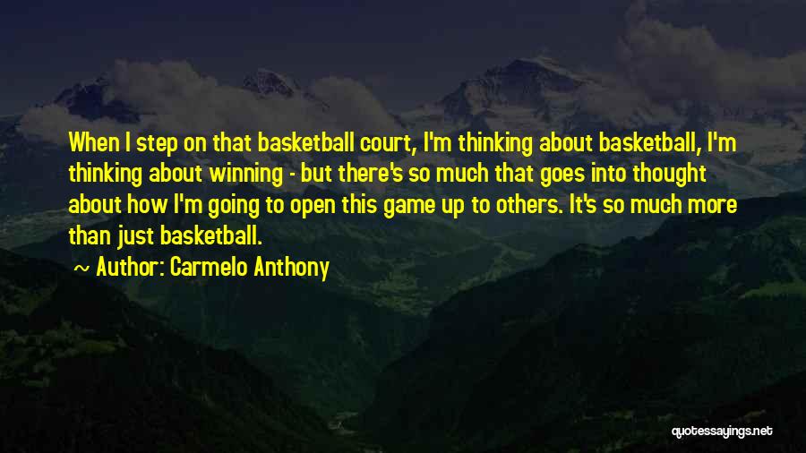 Carmelo Anthony Quotes: When I Step On That Basketball Court, I'm Thinking About Basketball, I'm Thinking About Winning - But There's So Much