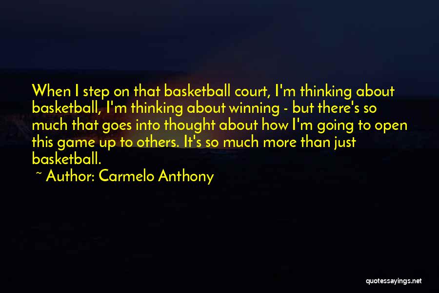 Carmelo Anthony Quotes: When I Step On That Basketball Court, I'm Thinking About Basketball, I'm Thinking About Winning - But There's So Much