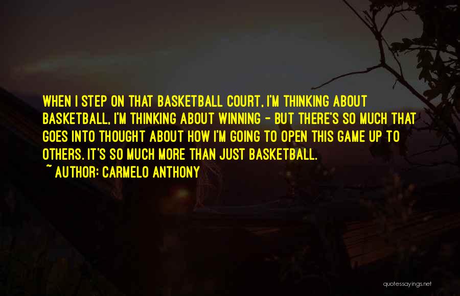 Carmelo Anthony Quotes: When I Step On That Basketball Court, I'm Thinking About Basketball, I'm Thinking About Winning - But There's So Much