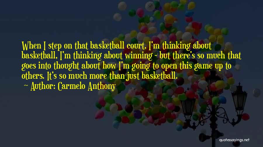 Carmelo Anthony Quotes: When I Step On That Basketball Court, I'm Thinking About Basketball, I'm Thinking About Winning - But There's So Much