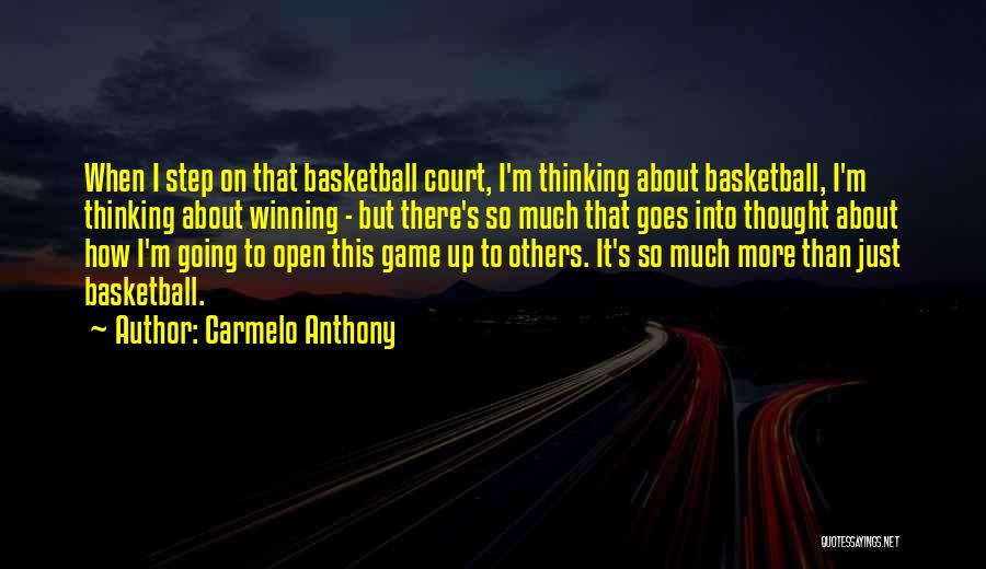 Carmelo Anthony Quotes: When I Step On That Basketball Court, I'm Thinking About Basketball, I'm Thinking About Winning - But There's So Much