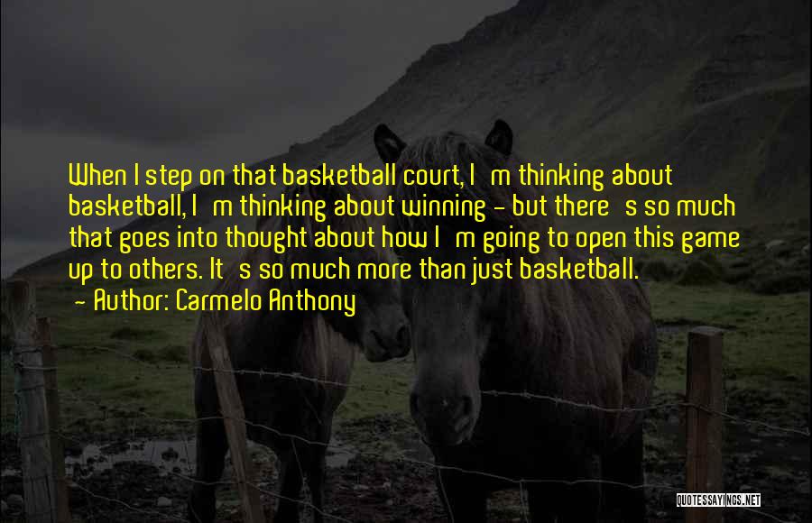 Carmelo Anthony Quotes: When I Step On That Basketball Court, I'm Thinking About Basketball, I'm Thinking About Winning - But There's So Much