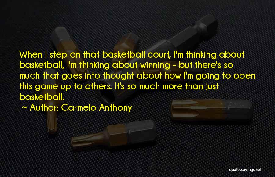 Carmelo Anthony Quotes: When I Step On That Basketball Court, I'm Thinking About Basketball, I'm Thinking About Winning - But There's So Much