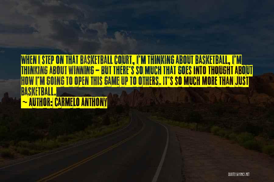 Carmelo Anthony Quotes: When I Step On That Basketball Court, I'm Thinking About Basketball, I'm Thinking About Winning - But There's So Much