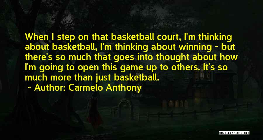 Carmelo Anthony Quotes: When I Step On That Basketball Court, I'm Thinking About Basketball, I'm Thinking About Winning - But There's So Much