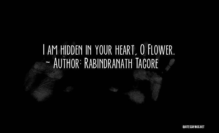 Rabindranath Tagore Quotes: I Am Hidden In Your Heart, O Flower.