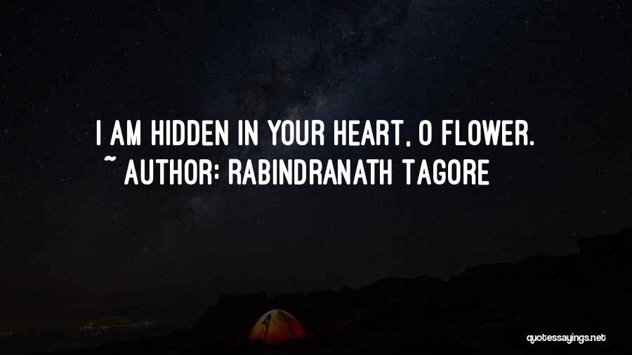 Rabindranath Tagore Quotes: I Am Hidden In Your Heart, O Flower.