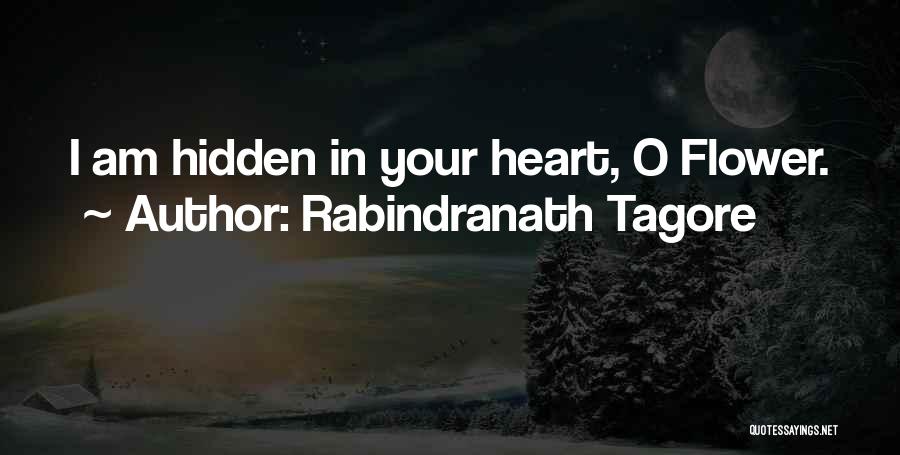Rabindranath Tagore Quotes: I Am Hidden In Your Heart, O Flower.