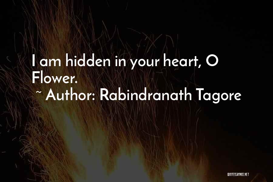 Rabindranath Tagore Quotes: I Am Hidden In Your Heart, O Flower.