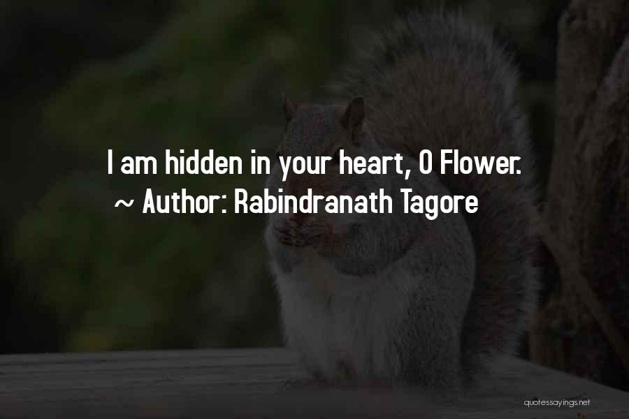Rabindranath Tagore Quotes: I Am Hidden In Your Heart, O Flower.