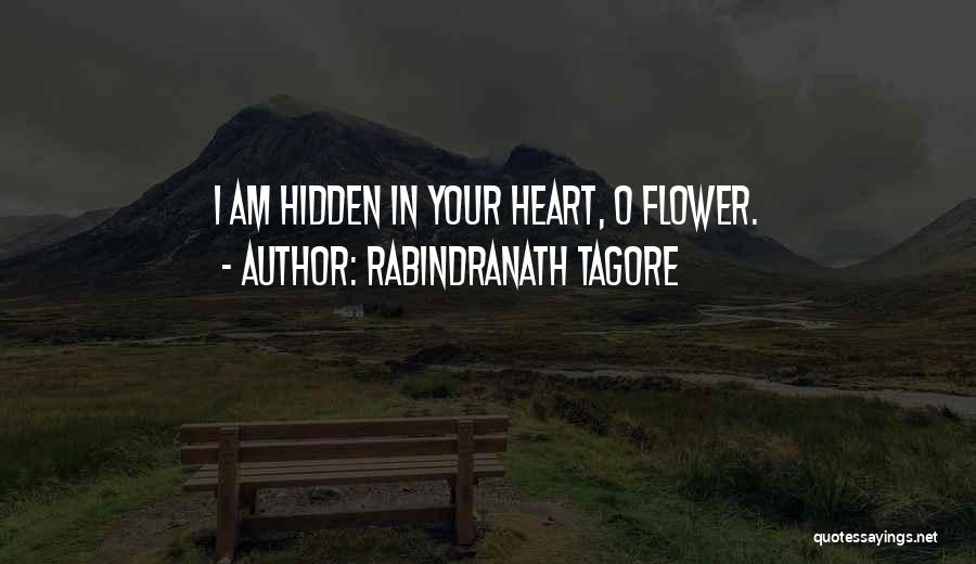 Rabindranath Tagore Quotes: I Am Hidden In Your Heart, O Flower.