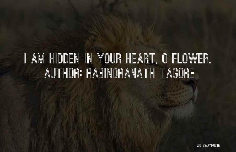 Rabindranath Tagore Quotes: I Am Hidden In Your Heart, O Flower.