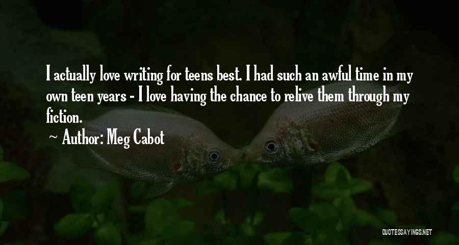 Meg Cabot Quotes: I Actually Love Writing For Teens Best. I Had Such An Awful Time In My Own Teen Years - I