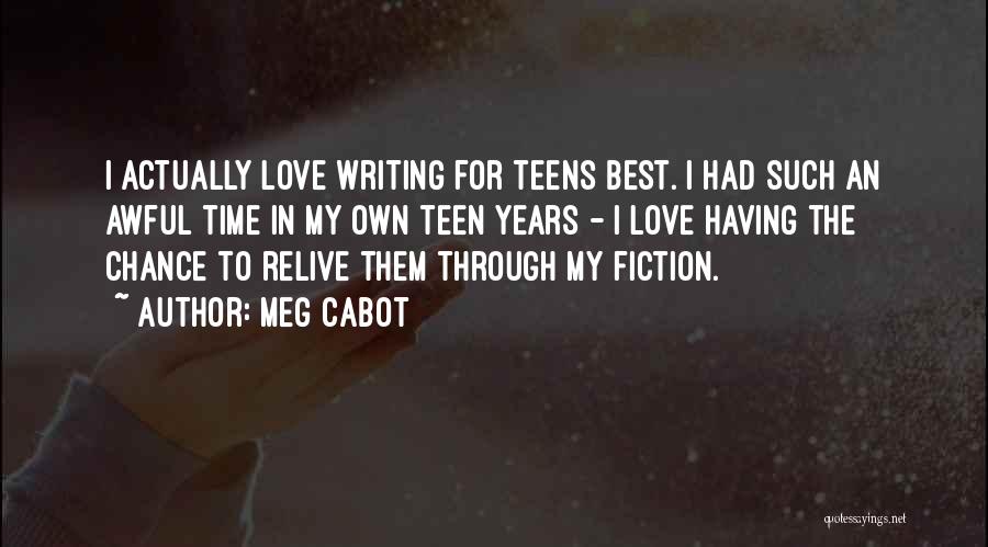 Meg Cabot Quotes: I Actually Love Writing For Teens Best. I Had Such An Awful Time In My Own Teen Years - I