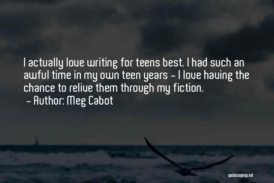 Meg Cabot Quotes: I Actually Love Writing For Teens Best. I Had Such An Awful Time In My Own Teen Years - I