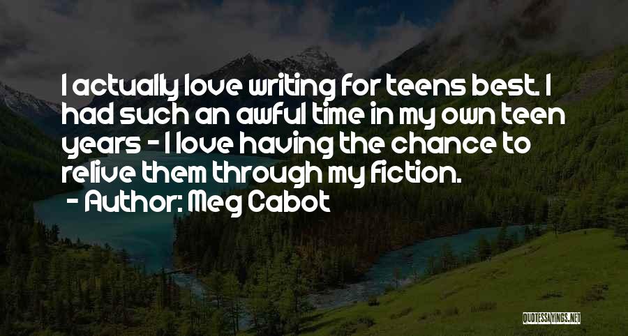 Meg Cabot Quotes: I Actually Love Writing For Teens Best. I Had Such An Awful Time In My Own Teen Years - I