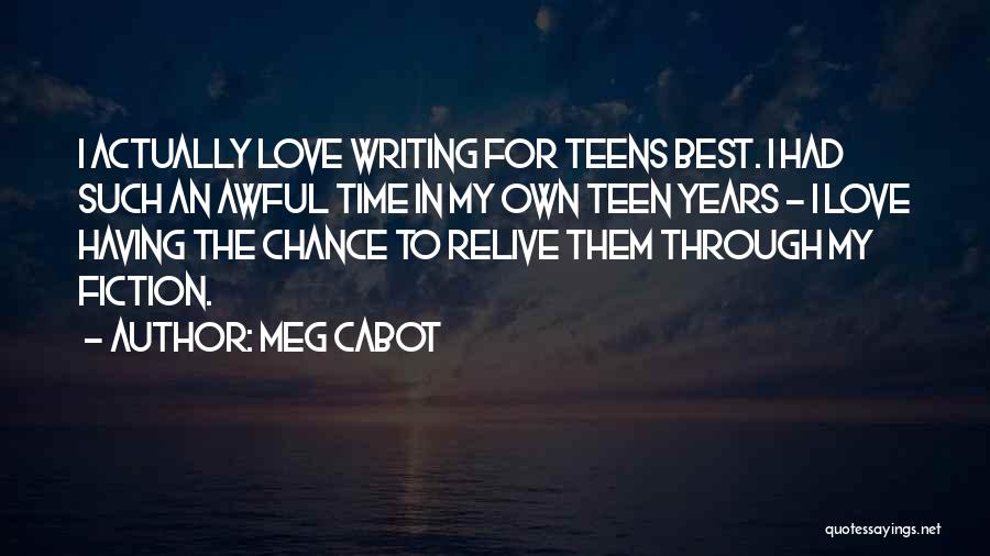 Meg Cabot Quotes: I Actually Love Writing For Teens Best. I Had Such An Awful Time In My Own Teen Years - I