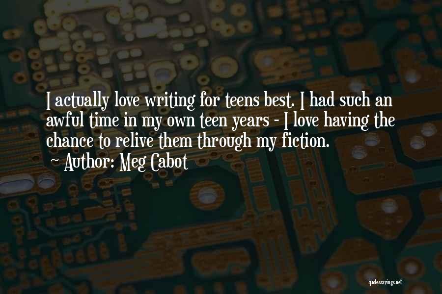 Meg Cabot Quotes: I Actually Love Writing For Teens Best. I Had Such An Awful Time In My Own Teen Years - I