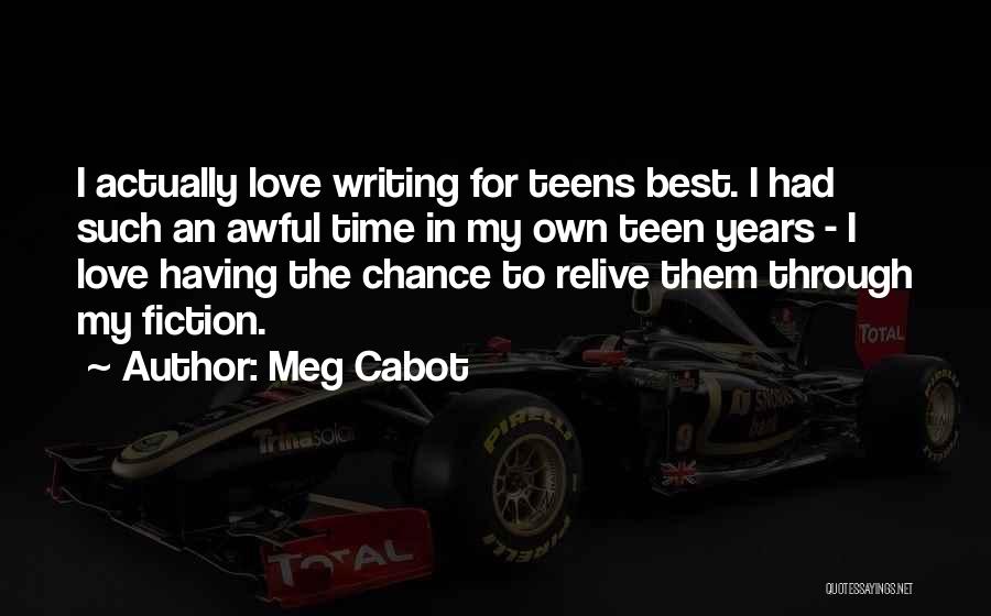 Meg Cabot Quotes: I Actually Love Writing For Teens Best. I Had Such An Awful Time In My Own Teen Years - I