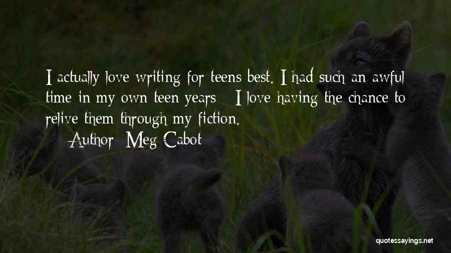 Meg Cabot Quotes: I Actually Love Writing For Teens Best. I Had Such An Awful Time In My Own Teen Years - I