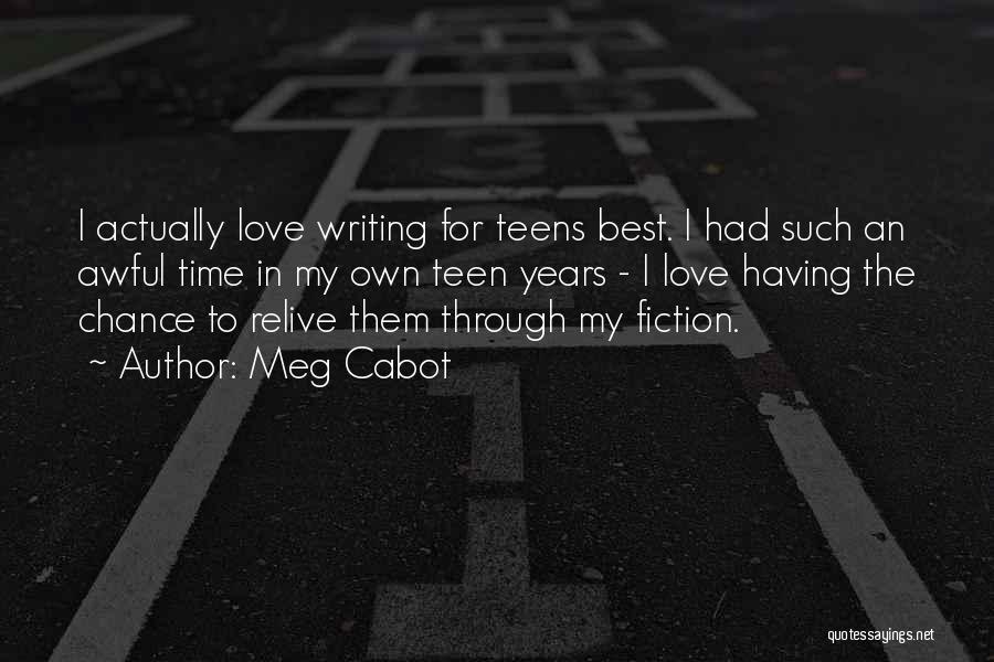 Meg Cabot Quotes: I Actually Love Writing For Teens Best. I Had Such An Awful Time In My Own Teen Years - I