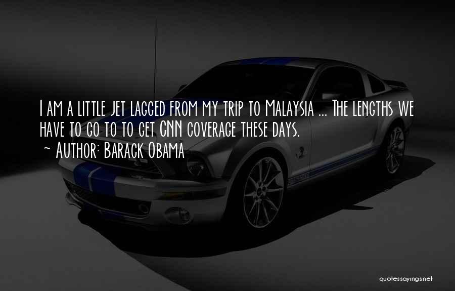 Barack Obama Quotes: I Am A Little Jet Lagged From My Trip To Malaysia ... The Lengths We Have To Go To To