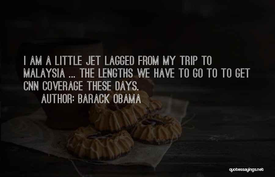 Barack Obama Quotes: I Am A Little Jet Lagged From My Trip To Malaysia ... The Lengths We Have To Go To To