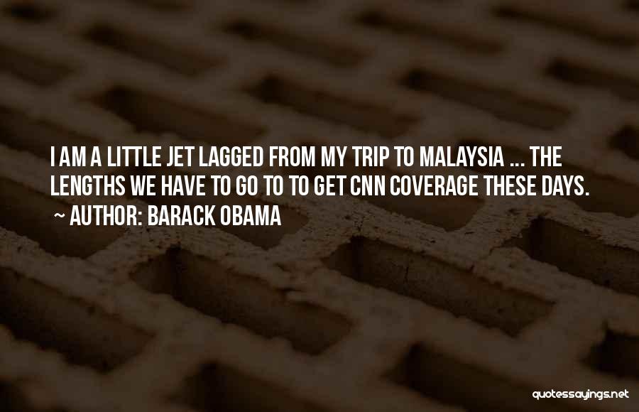 Barack Obama Quotes: I Am A Little Jet Lagged From My Trip To Malaysia ... The Lengths We Have To Go To To